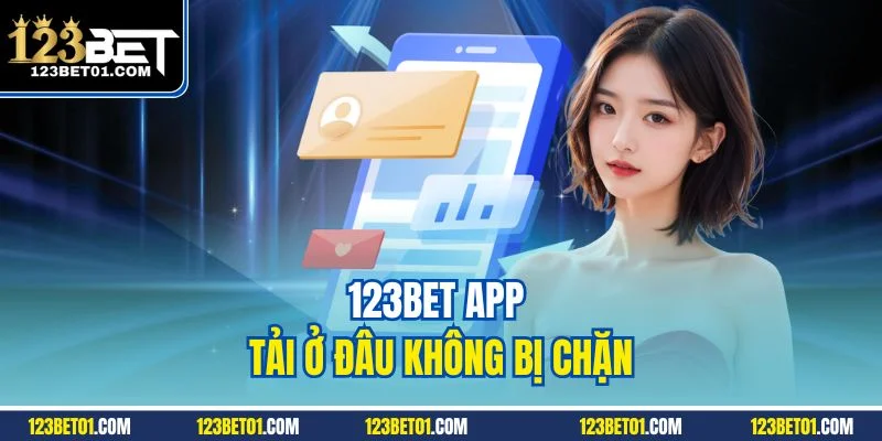 123BET App Tải Ở Đâu? Link Chính Chủ, An Toàn, Dễ Thiết Lập 123BET app tải ở đâu không bị chặn