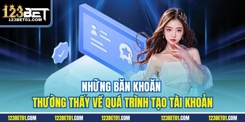 Đăng Ký 123Bet - Kích Hoạt Trải Nghiệm Giải Trí Đỉnh Cao Những băn khoăn thường thấy về quá trình tạo tài khoản