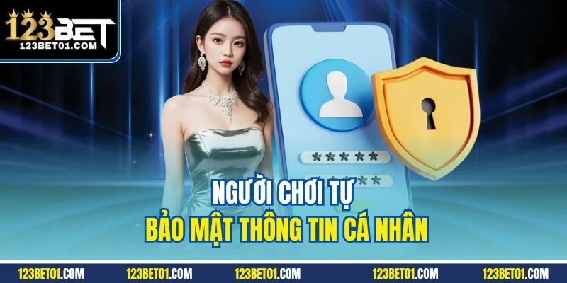123Bet Đăng Nhập Không Lỗi - Hướng Dẫn Đầy Đủ Từ A-Z Người chơi tự bảo mật thông tin cá nhân