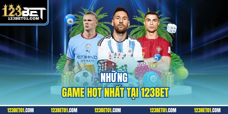 Game 123BET Đa Dạng - Dễ Chơi, Dễ Trúng, Cực Cuốn Hút Những game hot nhất trên 123BET