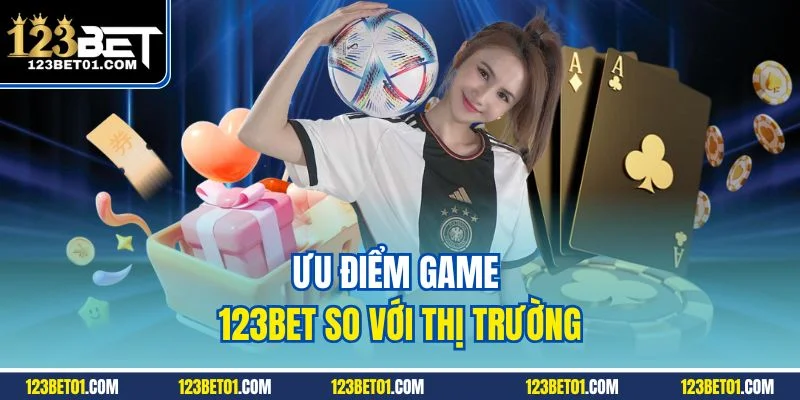 Game 123BET Đa Dạng - Dễ Chơi, Dễ Trúng, Cực Cuốn Hút Ưu điểm game 123BET so với thị trường