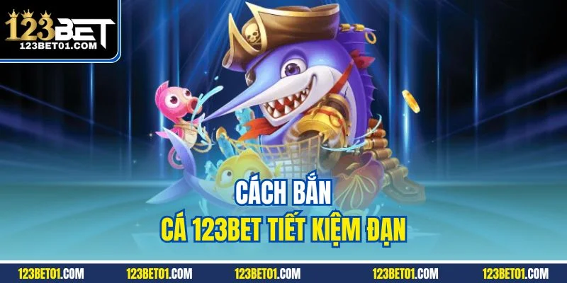 Mẹo Chơi Bắn Cá 123BET Cực Chuẩn – Săn Xu Dễ, Boss Nổ Nhanh Cách bắn cá 123BET tiết kiệm đạn