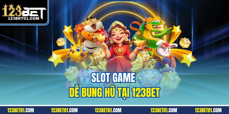 Mẹo Quay Hũ 123BET Dễ Trúng – Canh Chuẩn Là Nổ Lớn Slot game dễ bung hũ tại 123BET