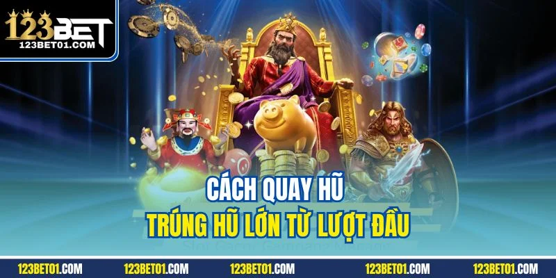 Mẹo Quay Hũ 123BET Dễ Trúng – Canh Chuẩn Là Nổ Lớn Cách quay hũ trúng hũ lớn từ lượt đầu