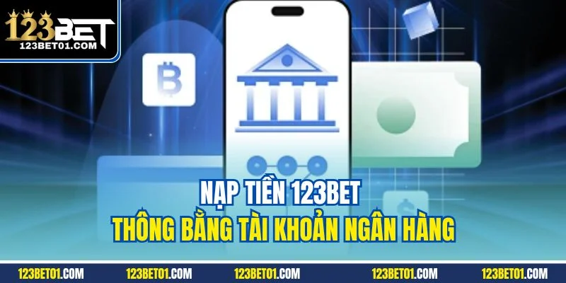 Nạp tiền 123Bet thông bằng tài khoản ngân hàng