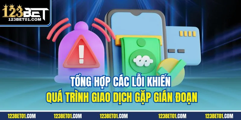 Tổng hợp các lỗi khiến quá trình giao dịch gặp gián đoạn