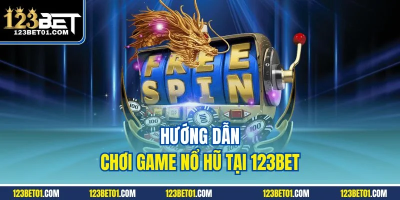 Hướng dẫn chơi game nổ hũ tại 123BET