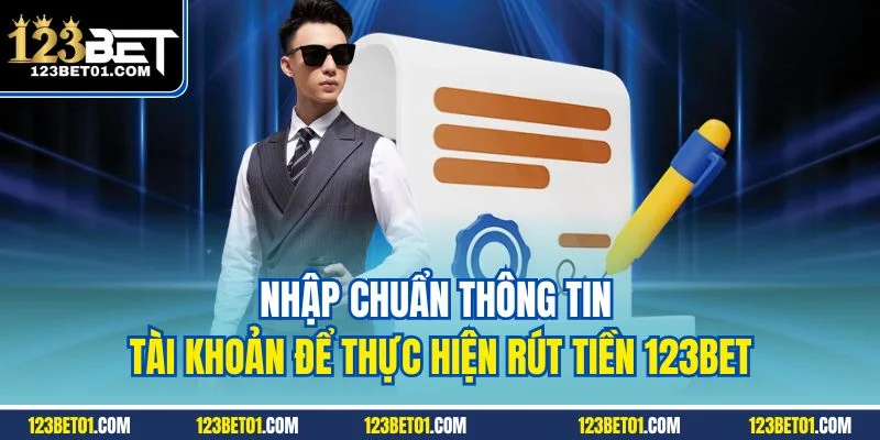 Nhập chuẩn thông tin tài khoản để thực hiện rút tiền 123Bet