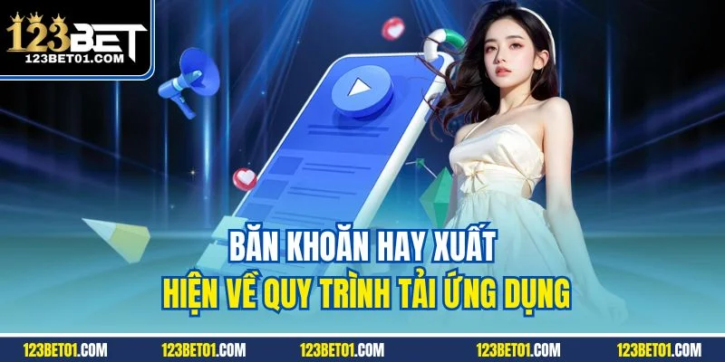 Tải App 123Bet - Thao Tác Giúp Trải Nghiệm Mọi Thời Điểm Băn khoăn hay xuất hiện về quy trình tải ứng dụng