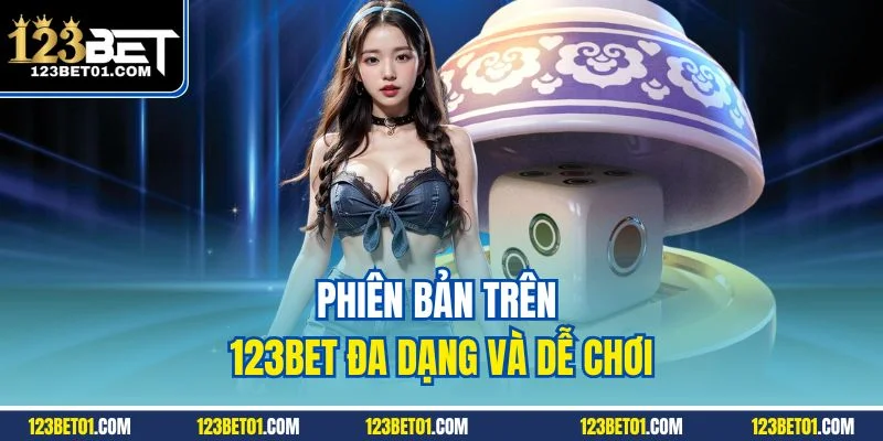 Phiên bản trên 123BET đa dạng và dễ chơi