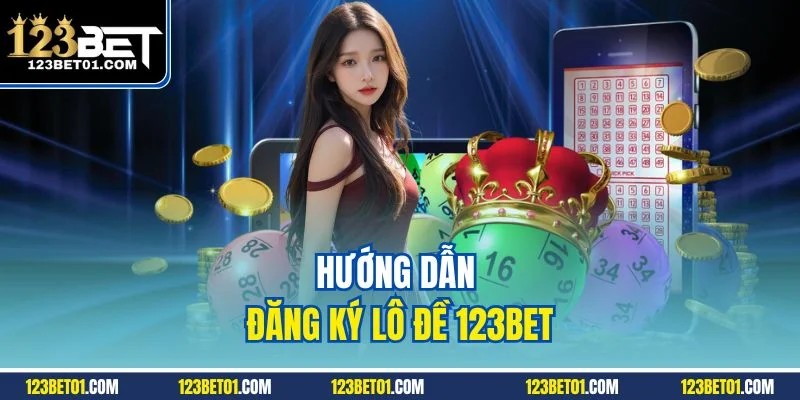 Xổ Số 123BET – Sảnh Số Trực Tuyến Minh Bạch, Dễ Trúng Hướng dẫn đăng ký xổ số 123BET